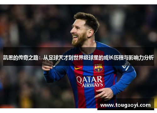 凯恩的传奇之路：从足球天才到世界级球星的成长历程与影响力分析