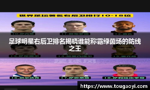 足球明星右后卫排名揭晓谁能称霸绿茵场的防线之王