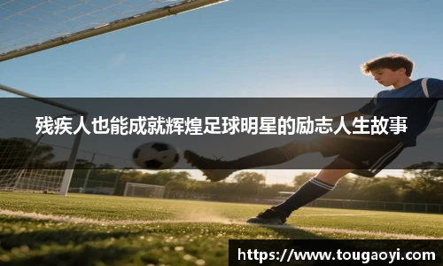 残疾人也能成就辉煌足球明星的励志人生故事